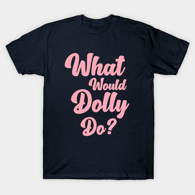 What Would Dolly Do T-Shirt by storyofluke